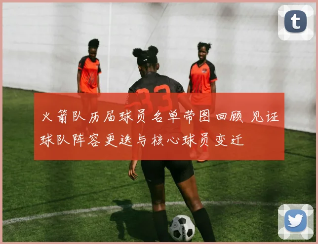 火箭队历届球员名单带图回顾 见证球队阵容更迭与核心球员变迁