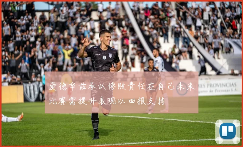 爱德华兹承认惨败责任在自己未来比赛需提升表现以回报支持